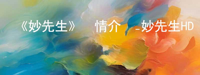陳菊影發布《妙先生》詳情介紹_妙先生HD國語在線觀看_妙先生迅雷下載_動漫劇場
